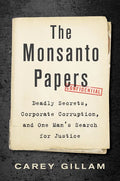 The Monsanto Papers: Deadly Secrets, Corporate Corruption, and One Man's Search for Justice - Hardcover