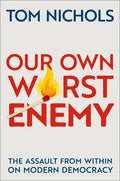 Our Own Worst Enemy: The Assault from Within on Modern Democracy - Hardcover