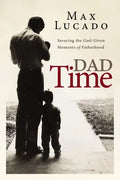 Dad Time: Savoring the God-Given Moments of Fatherhood - Hardcover
