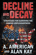 Decline and Decay: Strategies for Surviving the Coming Unpleasantness - Paperback