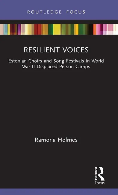 Resilient Voices: Estonian Choirs and Song Festivals in World War II Displaced Person Camps - Hardcover