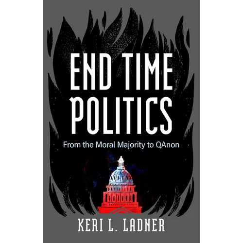 End Time Politics: From the Moral Majority to Qanon - Hardcover