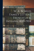 W. A. Bowles Family Letters, French Lick, Indiana, 1859-1904 - Paperback