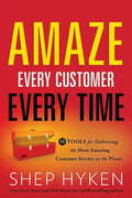 Amaze Every Customer Every Time: 52 Tools for Delivering the Most Amazing Customer Service on the Planet - Hardcover