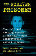 The Forever Prisoner: The Full and Searing Account of the Cia's Most Controversial Covert Program - Paperback