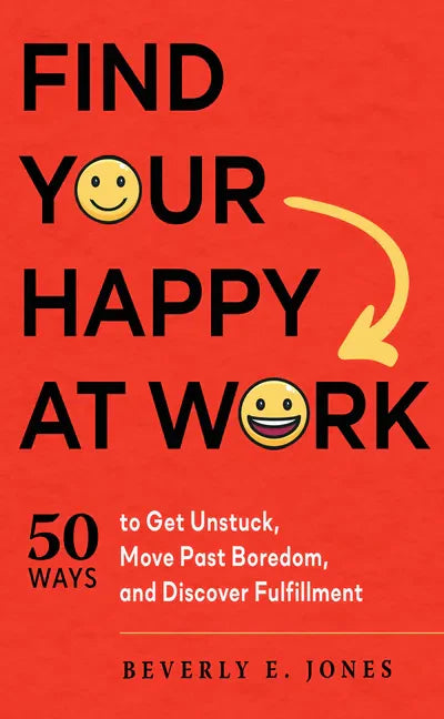 Find Your Happy at Work: 50 Ways to Get Unstuck, Move Past Boredom, and Discover Fulfillment - Paperback