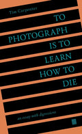 To Photograph Is to Learn How to Die: An Essay with Digressions - Paperback
