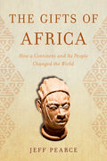 The Gifts of Africa: How a Continent and Its People Changed the World - Hardcover