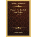 Prayers For The Sick And Dying (1853) - Paperback