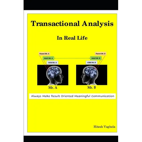 Transactional Analysis In Real Life: Always Make Result Oriented Meaningful Communication - Paperback