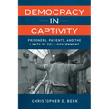 Democracy in Captivity: Prisoners, Patients, and the Limits of Self-Government - Hardcover