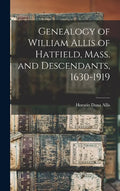 Genealogy of William Allis of Hatfield, Mass. and Descendants, 1630-1919 - Hardcover