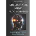 Millionaire Mind Programming: Unlock Your Hidden Inner Millionaire - Paperback