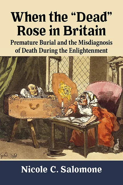 When the "Dead" Rose in Britain: Premature Burial and the Misdiagnosis of Death During the Enlightenment - Paperback