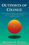 Outposts of Change: How To Create A Morally Rich Socially Just Society In Harmony With Nature And Why We Must - Paperback
