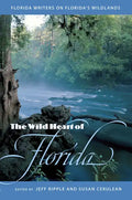 The Wild Heart of Florida: Florida Writers on Florida's Wildlands - Paperback