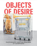 Objects of Desire: Photography and the Language of Advertising - Hardcover