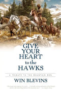 Give Your Heart to the Hawks: A Tribute to the Mountain Men - Paperback