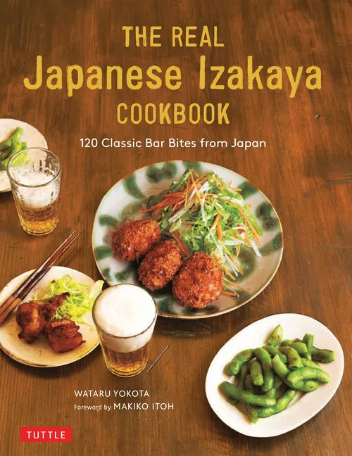 The Real Japanese Izakaya Cookbook: 120 Classic Bar Bites from Japan - Hardcover