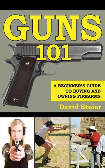 Guns 101: A Beginner's Guide to Buying and Owning Firearms - Paperback