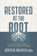 Restored at the Root: Get to the Source of Social, Emotional, and Spiritual Struggle - Paperback