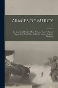 Armies of Mercy: The Vast Relief Work in All the Nations. Harper's Pictoral Library of the World War: In Twelve Volumes Profusely Illustrated; 7 - Paperback