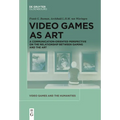 Video Games as Art: A Communication-Oriented Perspective on the Relationship Between Gaming and the Art - Paperback