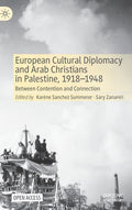 European Cultural Diplomacy and Arab Christians in Palestine, 1918-1948: Between Contention and Connection - Hardcover
