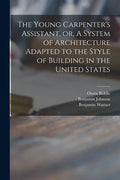 The Young Carpenter's Assistant, or, A System of Architecture Adapted to the Style of Building in the United States - Paperback