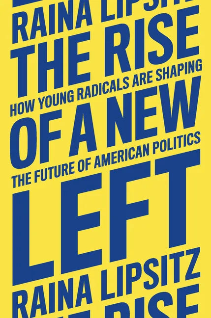 The Rise of a New Left: How Young Radicals Are Shaping the Future of American Politics - Hardcover