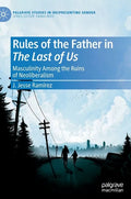 Rules of the Father in the Last of Us: Masculinity Among the Ruins of Neoliberalism - Hardcover