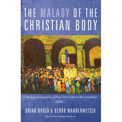 The Malady of the Christian Body: A Theological Exposition of Paul's First Letter to the Corinthians, Volume 1 - Paperback