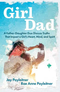 Girldad: A Father-Daughter Duo Discuss Truths That Impact a Girl's Heart, Mind, and Spirit - Paperback
