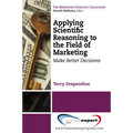 Applying Scientific Reasoning to the Field of Marketing: Make Better Decisions - Paperback