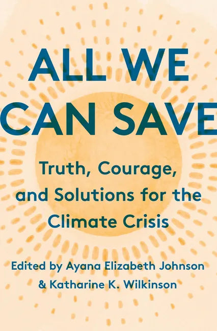 All We Can Save: Truth, Courage, and Solutions for the Climate Crisis - Hardcover