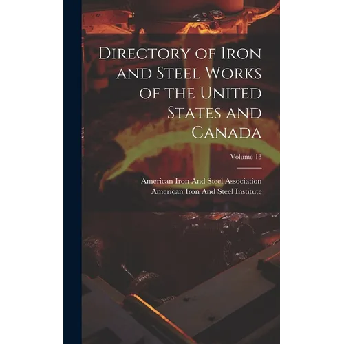 Directory of Iron and Steel Works of the United States and Canada; Volume 13 - Hardcover