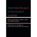 The Politically Intelligent Leader: Dealing with the Dilemmas of a High-Stakes Educational Environment - Paperback