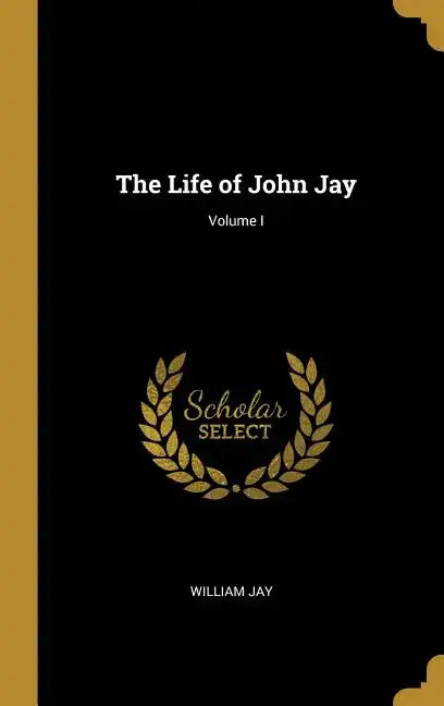 The Life of John Jay; Volume I - Hardcover