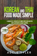 Korean And Thai Food Made Simple: 2 Books In 1: Execute At Home Over 200 Recipes With Authentic Asian Flavors - Paperback