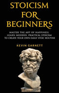 Stoicism For Beginners: Master the Art of Happiness. Learn Modern, Practical Stoicism to Create Your Own Daily Stoic Routine - Hardcover