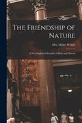 The Friendship of Nature; a New England Chronicle of Birds and Flowers - Paperback