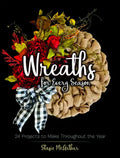 Wreaths for Every Season: 24 Projects to Make Throughout the Year - Paperback