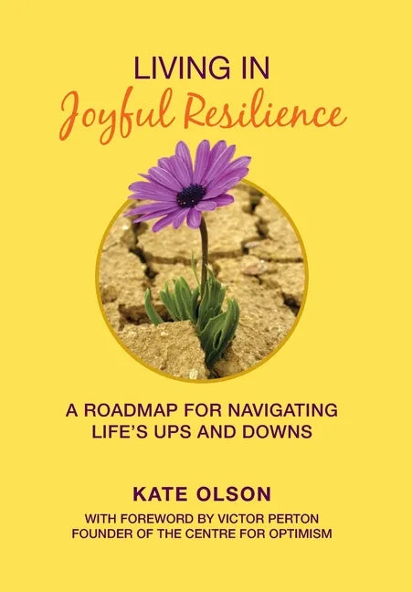 Living in Joyful Resilience: A Roadmap for Navigating Life's Ups and Downs - Hardcover