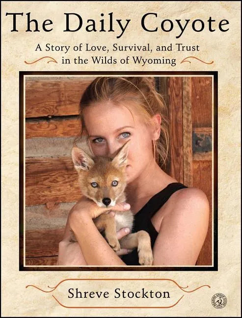The Daily Coyote: A Story of Love, Survival, and Trust in the Wilds of Wyoming - Paperback