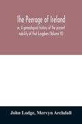 The peerage of Ireland: or, A genealogical history of the present nobility of that kingdom (Volume VI) - Paperback
