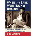 When the Babe Went Back to Boston: Babe Ruth, Judge Fuchs and the Hapless Braves of 1935 - Paperback