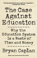 The Case Against Education: Why the Education System Is a Waste of Time and Money - Paperback
