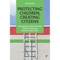 Protecting Children, Creating Citizens: Participatory Child Protection Practice in Norway and the United States - Paperback