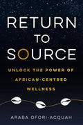 Return to Source: Unlock the Power of African-Centered Wellness - Paperback