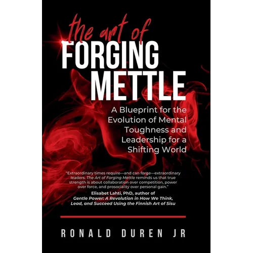 The Art of Forging Mettle: A Blueprint for the Evolution of Mental Toughness and Leadership for a Shifting World - Paperback